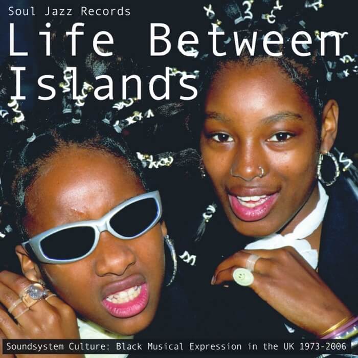 Cover Various | Life Between Islands – Soundsystem Culture: Black Musical Expression in the UK 1973-2006’