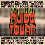 Meridian Brothers Mexican Institute of Sound | Ruido Tovar