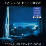 Exquisite Corpse | Dream Night Dance Music (2LP + 10”)