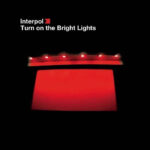 Interpol | Turn On the Bright Lights