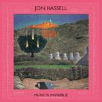 Jon Hassell | Music Is Invisible (Pentimento Volume Three)